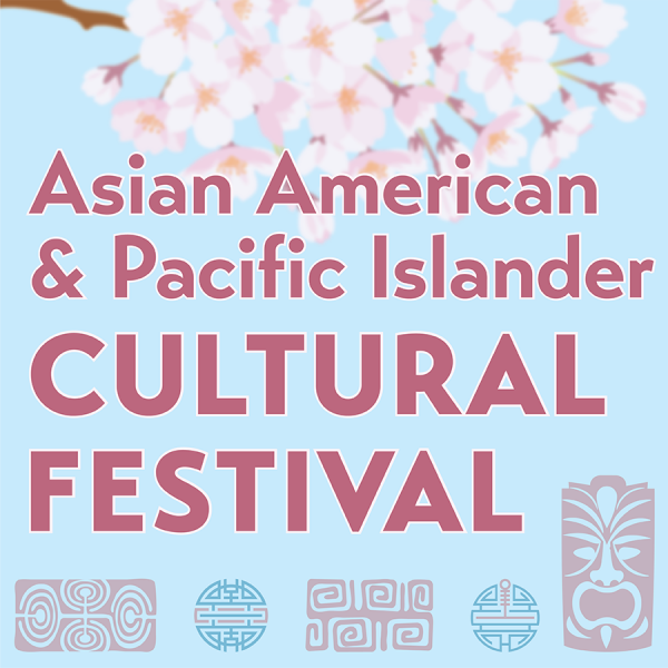 Asian American Pacific Islander Cultural Festival Saturday, April 15 10:00am - 2:00pm